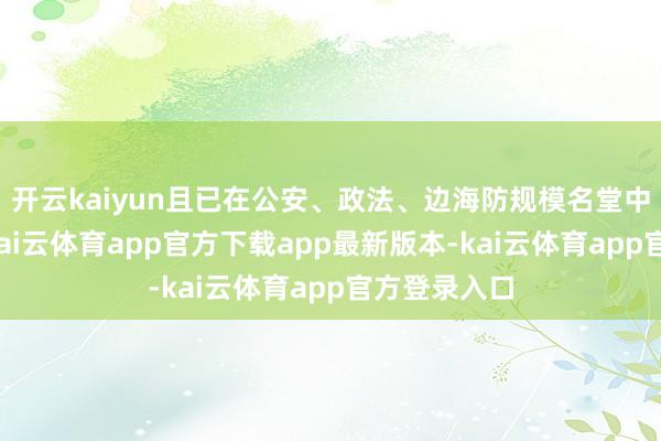 开云kaiyun且已在公安、政法、边海防规模名堂中利用执行-kai云体育app官方下载app最新版本-kai云体育app官方登录入口