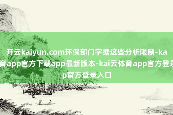 开云kaiyun.com环保部门字据这些分析限制-kai云体育app官方下载app最新版本-kai云体育app官方登录入口