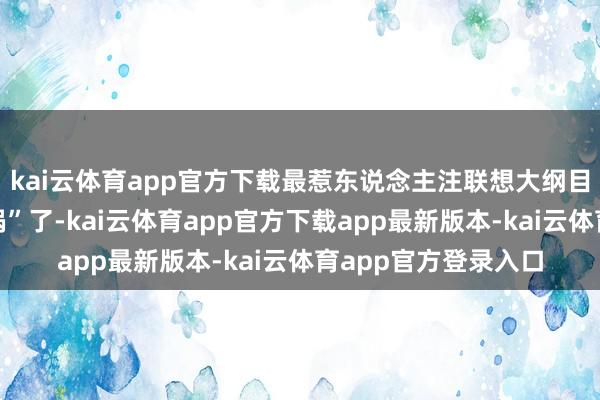 kai云体育app官方下载最惹东说念主注联想大纲目数海南“糟粕醋暖锅”了-kai云体育app官方下载app最新版本-kai云体育app官方登录入口