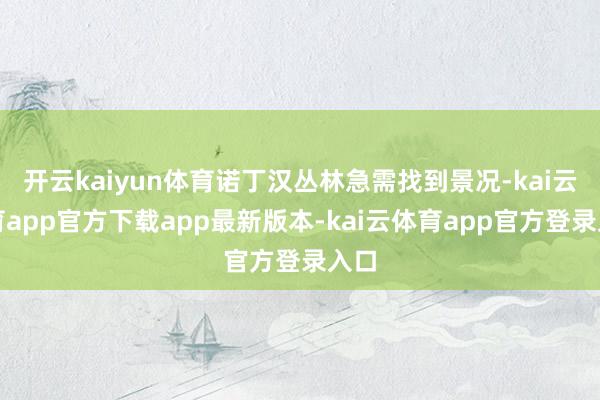 开云kaiyun体育诺丁汉丛林急需找到景况-kai云体育app官方下载app最新版本-kai云体育app官方登录入口